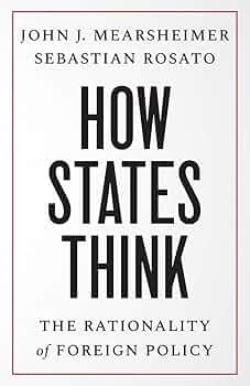 How States Think by John J. Mearsheimer and Sebastian Rosato